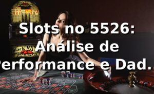 Slots no 5526: Análise de Performance e Dados 2026 📊